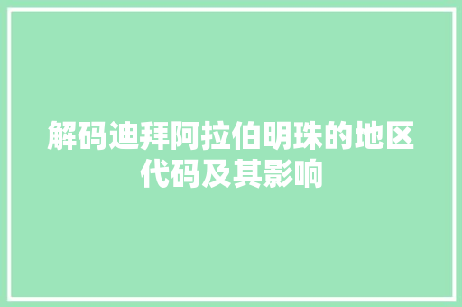 解码迪拜阿拉伯明珠的地区代码及其影响