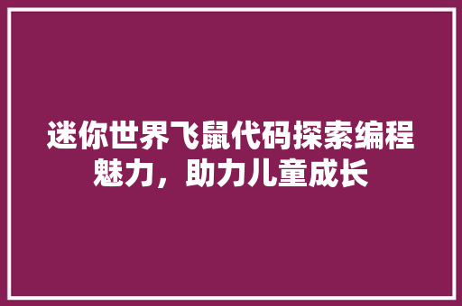 迷你世界飞鼠代码探索编程魅力，助力儿童成长
