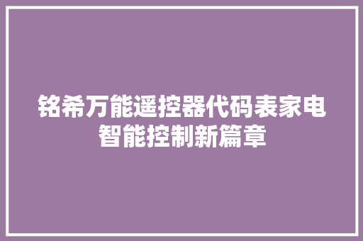 铭希万能遥控器代码表家电智能控制新篇章