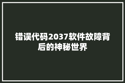 错误代码2037软件故障背后的神秘世界