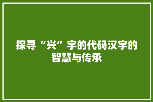 探寻“兴”字的代码汉字的智慧与传承