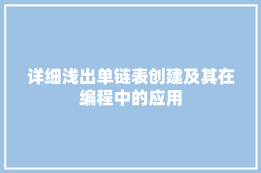 详细浅出单链表创建及其在编程中的应用