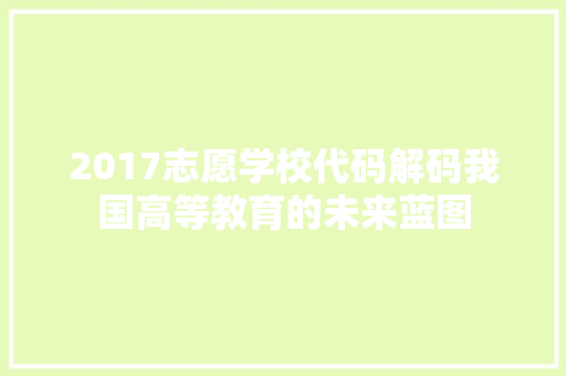 2017志愿学校代码解码我国高等教育的未来蓝图