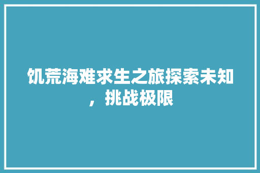 饥荒海难求生之旅探索未知，挑战极限