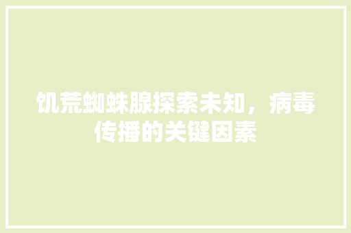 饥荒蜘蛛腺探索未知，病毒传播的关键因素  第1张
