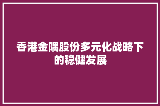 香港金隅股份多元化战略下的稳健发展