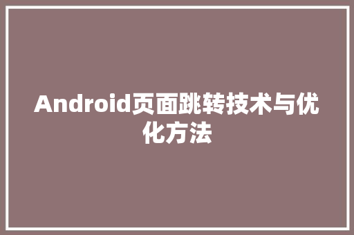 Android页面跳转技术与优化方法