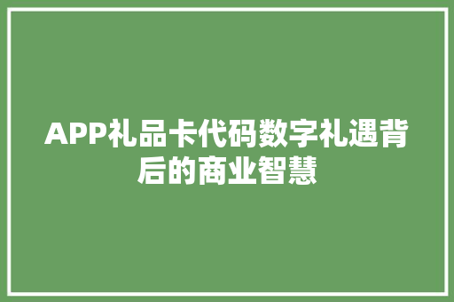 APP礼品卡代码数字礼遇背后的商业智慧