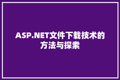 ASP.NET文件下载技术的方法与探索
