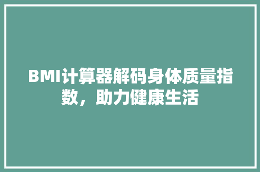 BMI计算器解码身体质量指数，助力健康生活