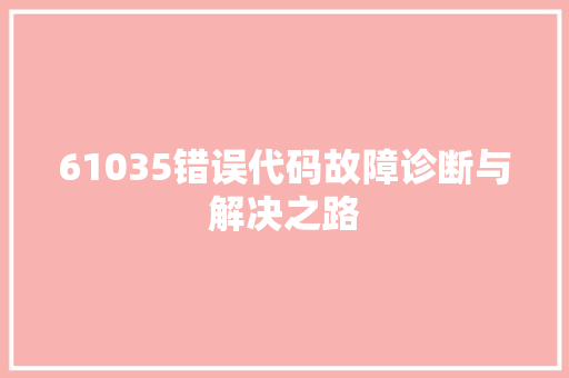 61035错误代码故障诊断与解决之路
