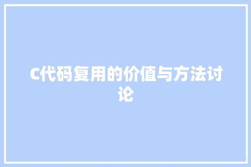 C代码复用的价值与方法讨论