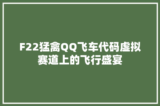 F22猛禽QQ飞车代码虚拟赛道上的飞行盛宴