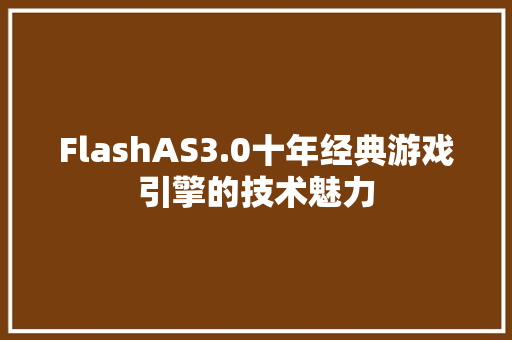 FlashAS3.0十年经典游戏引擎的技术魅力
