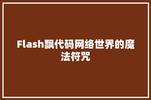 Flash飘代码网络世界的魔法符咒