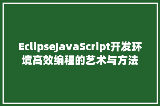 EclipseJavaScript开发环境高效编程的艺术与方法