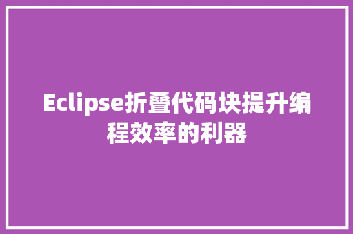 Eclipse折叠代码块提升编程效率的利器  第1张