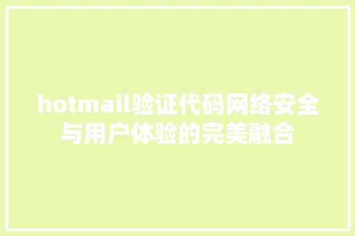 hotmail验证代码网络安全与用户体验的完美融合