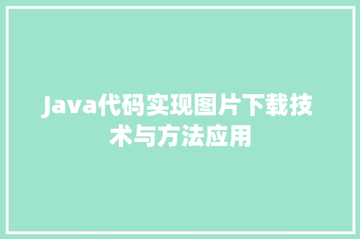 Java代码实现图片下载技术与方法应用