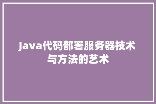 Java代码部署服务器技术与方法的艺术