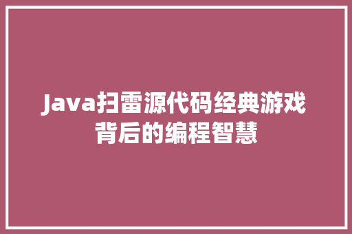 Java扫雷源代码经典游戏背后的编程智慧