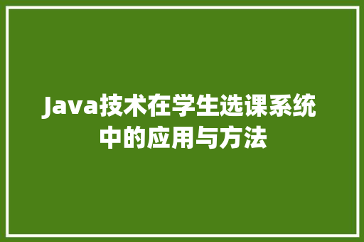 Java技术在学生选课系统中的应用与方法