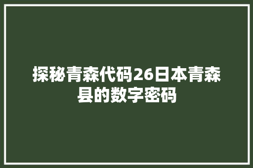 探秘青森代码26日本青森县的数字密码