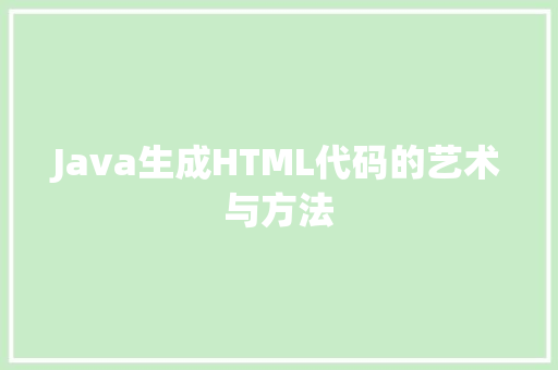 Java生成HTML代码的艺术与方法
