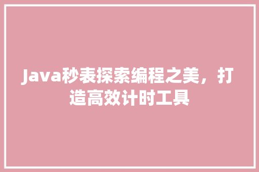Java秒表探索编程之美，打造高效计时工具