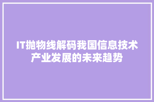 IT抛物线解码我国信息技术产业发展的未来趋势