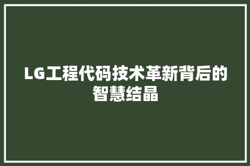 LG工程代码技术革新背后的智慧结晶
