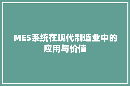 MES系统在现代制造业中的应用与价值  第1张