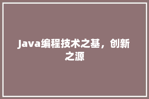 Java编程技术之基，创新之源
