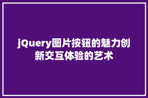 jQuery图片按钮的魅力创新交互体验的艺术