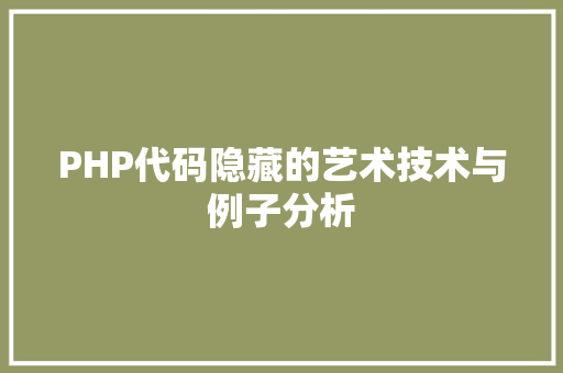PHP代码隐藏的艺术技术与例子分析