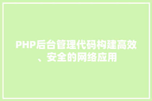 PHP后台管理代码构建高效、安全的网络应用