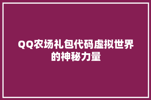 QQ农场礼包代码虚拟世界的神秘力量