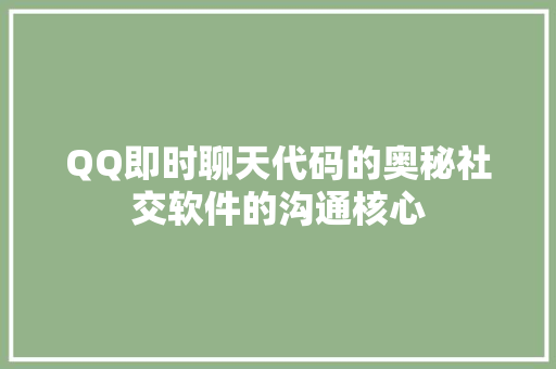 QQ即时聊天代码的奥秘社交软件的沟通核心
