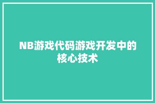 NB游戏代码游戏开发中的核心技术
