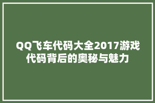 QQ飞车代码大全2017游戏代码背后的奥秘与魅力