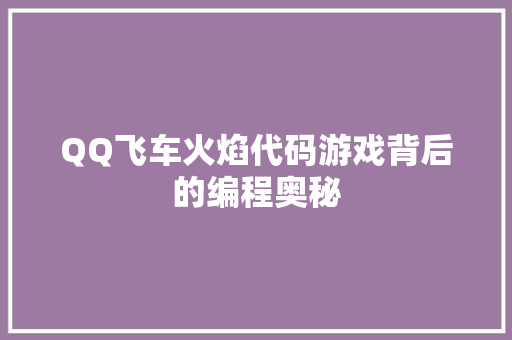 QQ飞车火焰代码游戏背后的编程奥秘