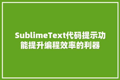 SublimeText代码提示功能提升编程效率的利器