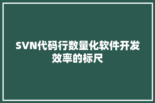 SVN代码行数量化软件开发效率的标尺
