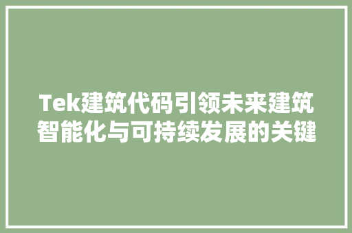 Tek建筑代码引领未来建筑智能化与可持续发展的关键技术