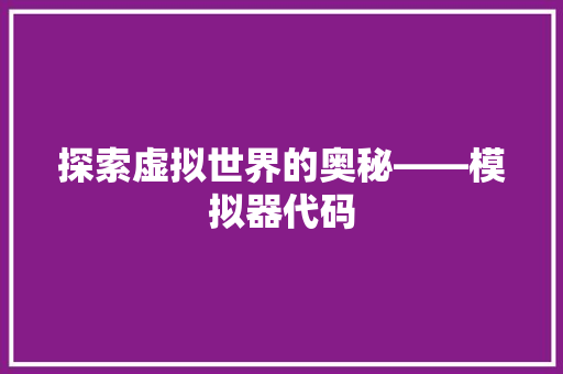 探索虚拟世界的奥秘——模拟器代码  第1张