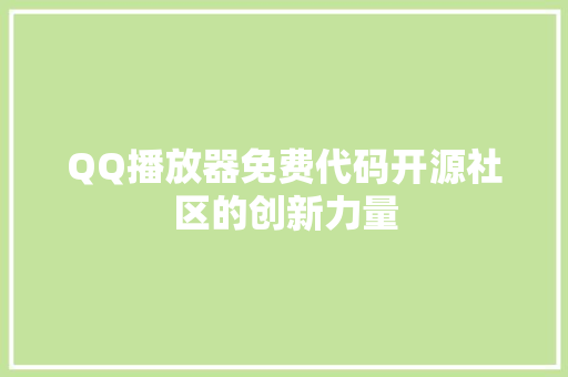 QQ播放器免费代码开源社区的创新力量