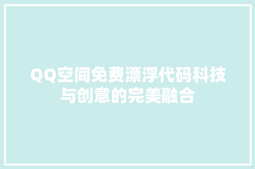 QQ空间免费漂浮代码科技与创意的完美融合  第1张