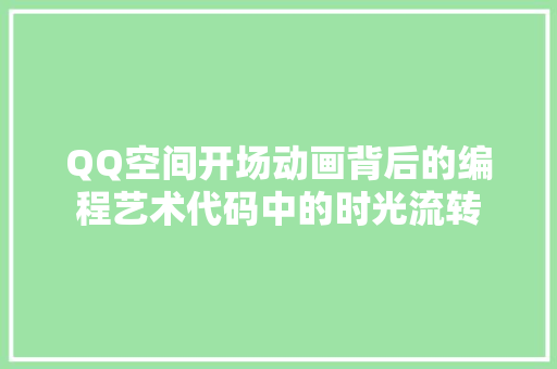 QQ空间开场动画背后的编程艺术代码中的时光流转
