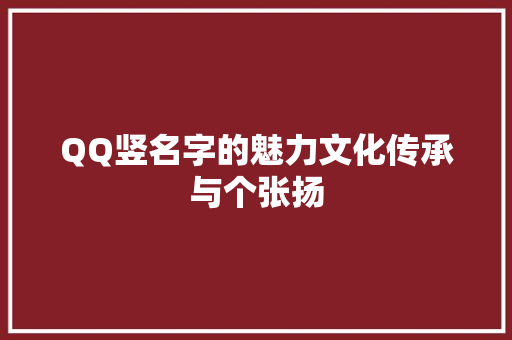 QQ竖名字的魅力文化传承与个张扬
