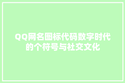 QQ网名图标代码数字时代的个符号与社交文化